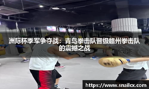 洲际杯季军争夺战：青岛拳击队晋级赣州拳击队的震撼之战
