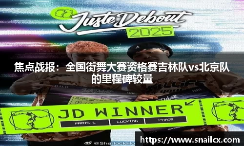 焦点战报：全国街舞大赛资格赛吉林队vs北京队的里程碑较量