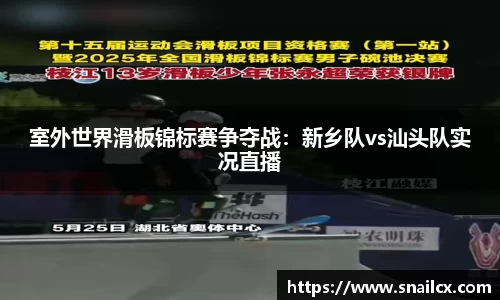 室外世界滑板锦标赛争夺战：新乡队vs汕头队实况直播